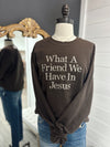 What A Friend Embroidered Chocolate Crewneck
